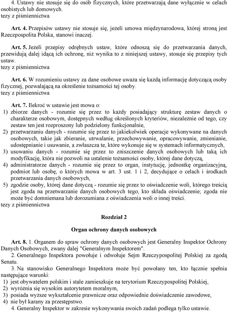 Jeżeli przepisy odrębnych ustaw, które odnoszą się do przetwarzania danych, przewidują dalej idącą ich ochronę, niż wynika to z niniejszej ustawy, stosuje się przepisy tych ustaw. Art. 6.