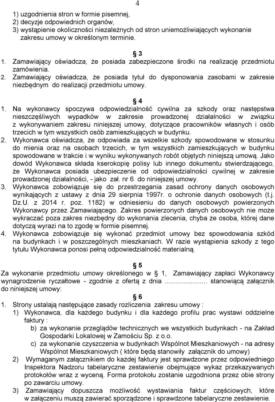 Zamawiający oświadcza, że posiada tytuł do dysponowania zasobami w zakresie niezbędnym do realizacji przedmiotu umowy. 4 1.