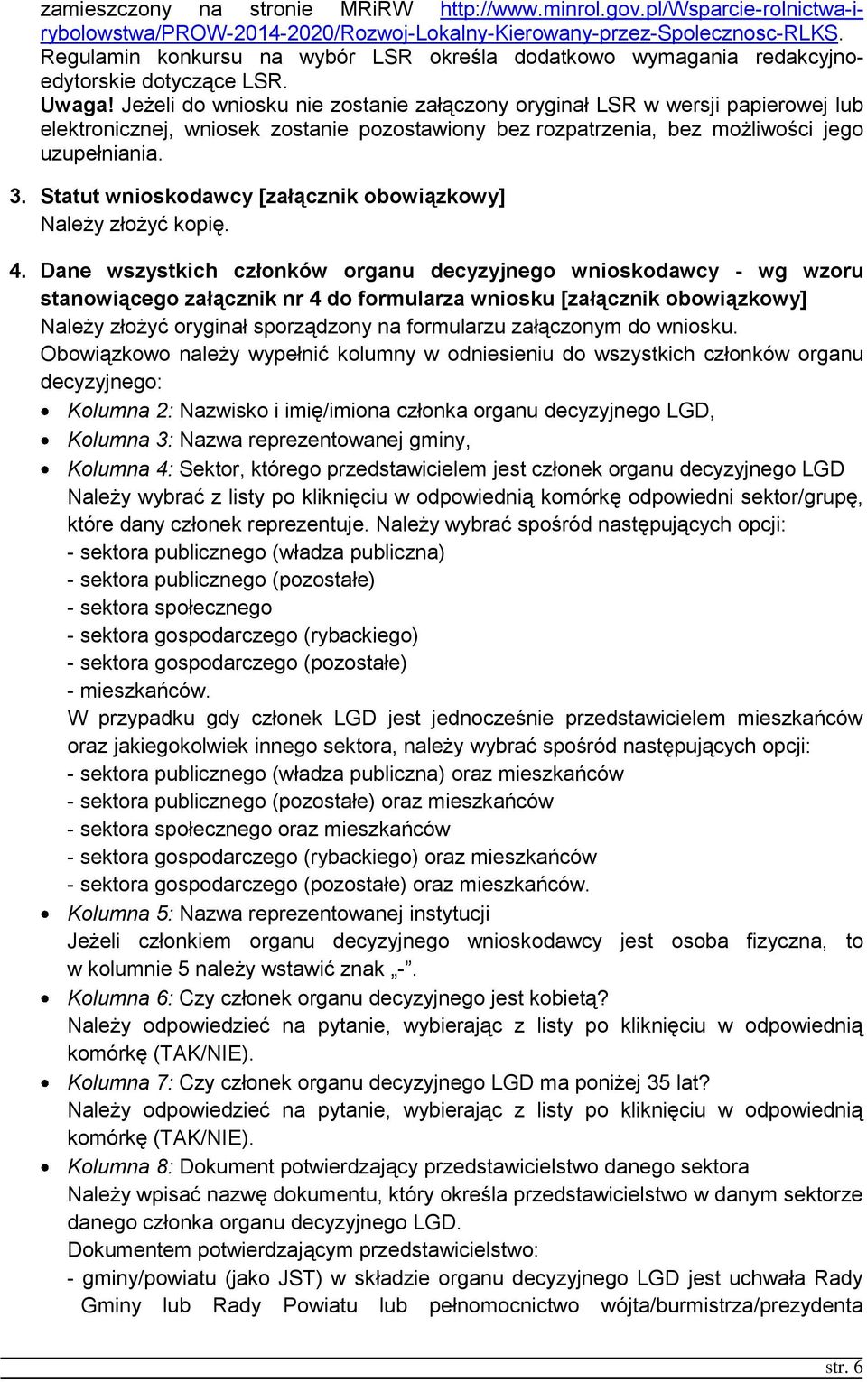 Jeżeli do wniosku nie zostanie załączony oryginał LSR w wersji papierowej lub elektronicznej, wniosek zostanie pozostawiony bez rozpatrzenia, bez możliwości jego uzupełniania. 3.