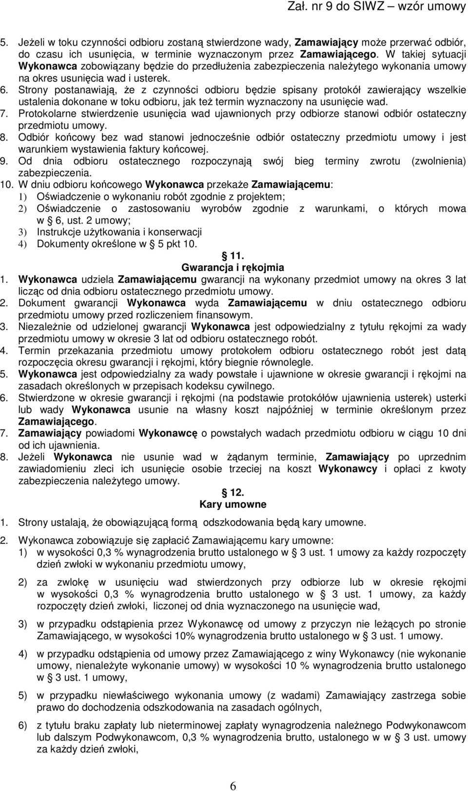 Strony postanawiają, że z czynności odbioru będzie spisany protokół zawierający wszelkie ustalenia dokonane w toku odbioru, jak też termin wyznaczony na usunięcie wad. 7.