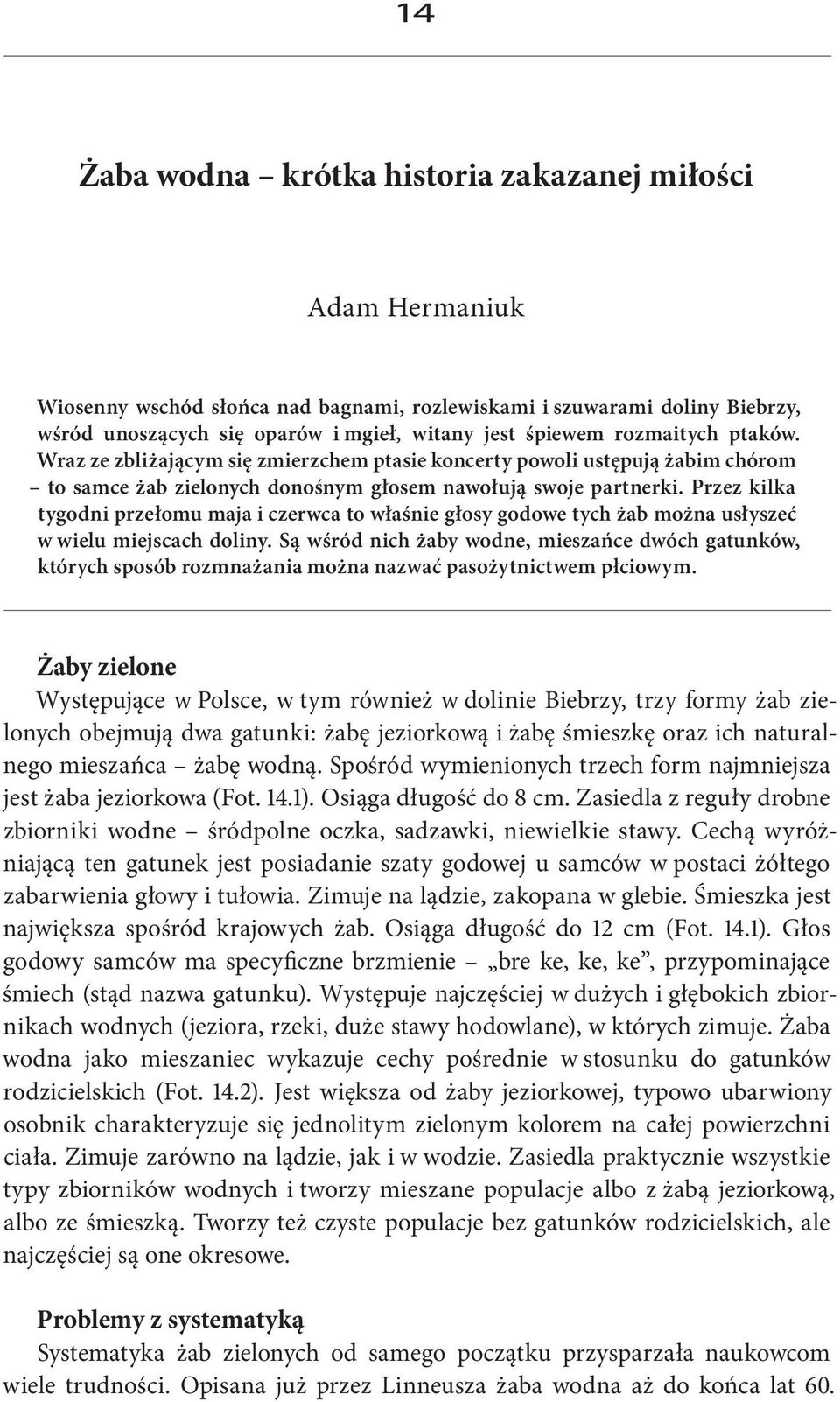 Przez kilka tygodni przełomu maja i czerwca to właśnie głosy godowe tych żab można usłyszeć w wielu miejscach doliny.