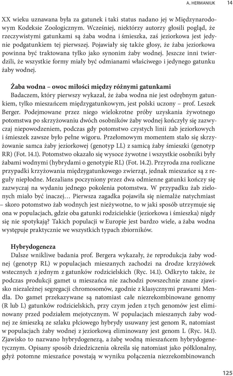 Pojawiały się także głosy, że żaba jeziorkowa powinna być traktowana tylko jako synonim żaby wodnej.