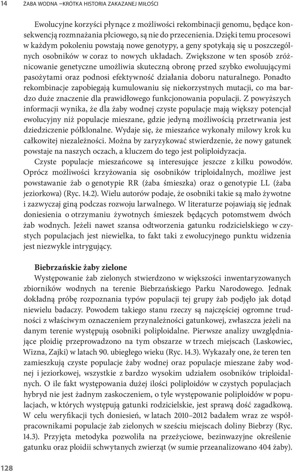 Zwiększone w ten sposób zróżnicowanie genetyczne umożliwia skuteczną obronę przed szybko ewoluującymi pasożytami oraz podnosi efektywność działania doboru naturalnego.