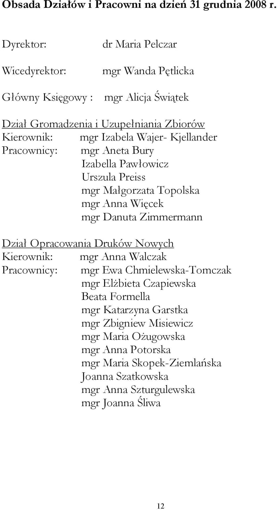 Wajer- Kjellander Pracownicy: mgr Aneta Bury Izabella Pawłowicz Urszula Preiss mgr Małgorzata Topolska mgr Anna Więcek mgr Danuta Zimmermann Dział Opracowania Druków