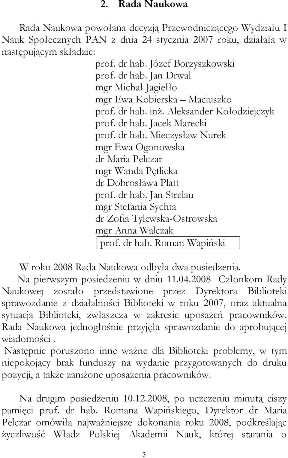 dr hab. Jan Strelau mgr Stefania Sychta dr Zofia Tylewska-Ostrowska mgr Anna Walczak prof. dr hab. Roman Wapiński W roku 2008 Rada Naukowa odbyła dwa posiedzenia. Na pierwszym posiedzeniu w dniu 11.