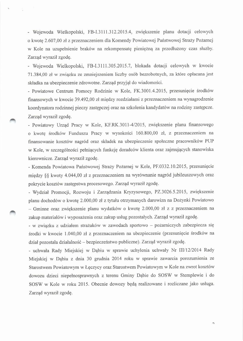 2015.7, blokada dotacji celowych w kwocie 71.384,00 zł w związku ze zmniejszeniem liczby osób bezrobotnych, za które opłacana jest składka na ubezpieczenie zdrowotne. Zarząd przyjął do wiadomości.