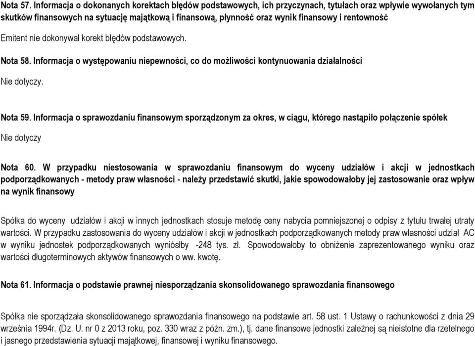 rentowność Emitent nie dokonywał korekt błędów podstawowych. Nota 58. Informacja o występowaniu niepewności, co do możliwości kontynuowania działalności Nie dotyczy. Nota 59.