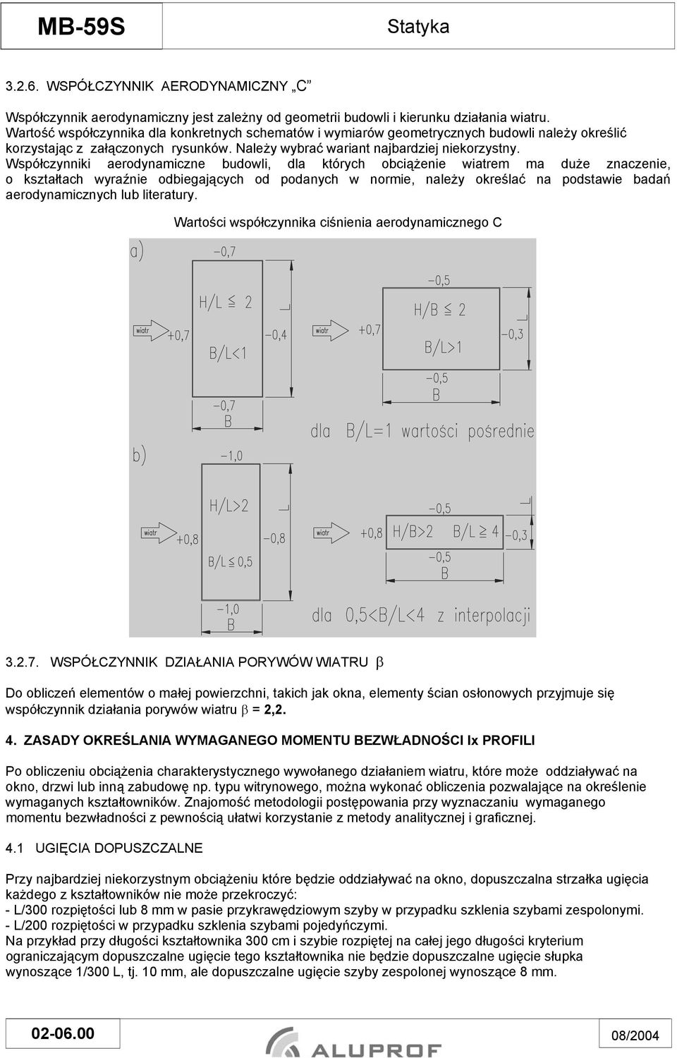 Współczynniki aerodynamiczne budowli, dla których obciążenie wiatrem ma duże znaczenie, o kształtach wyraźnie odbiegających od podanych w normie, należy określać na podstawie badań aerodynamicznych