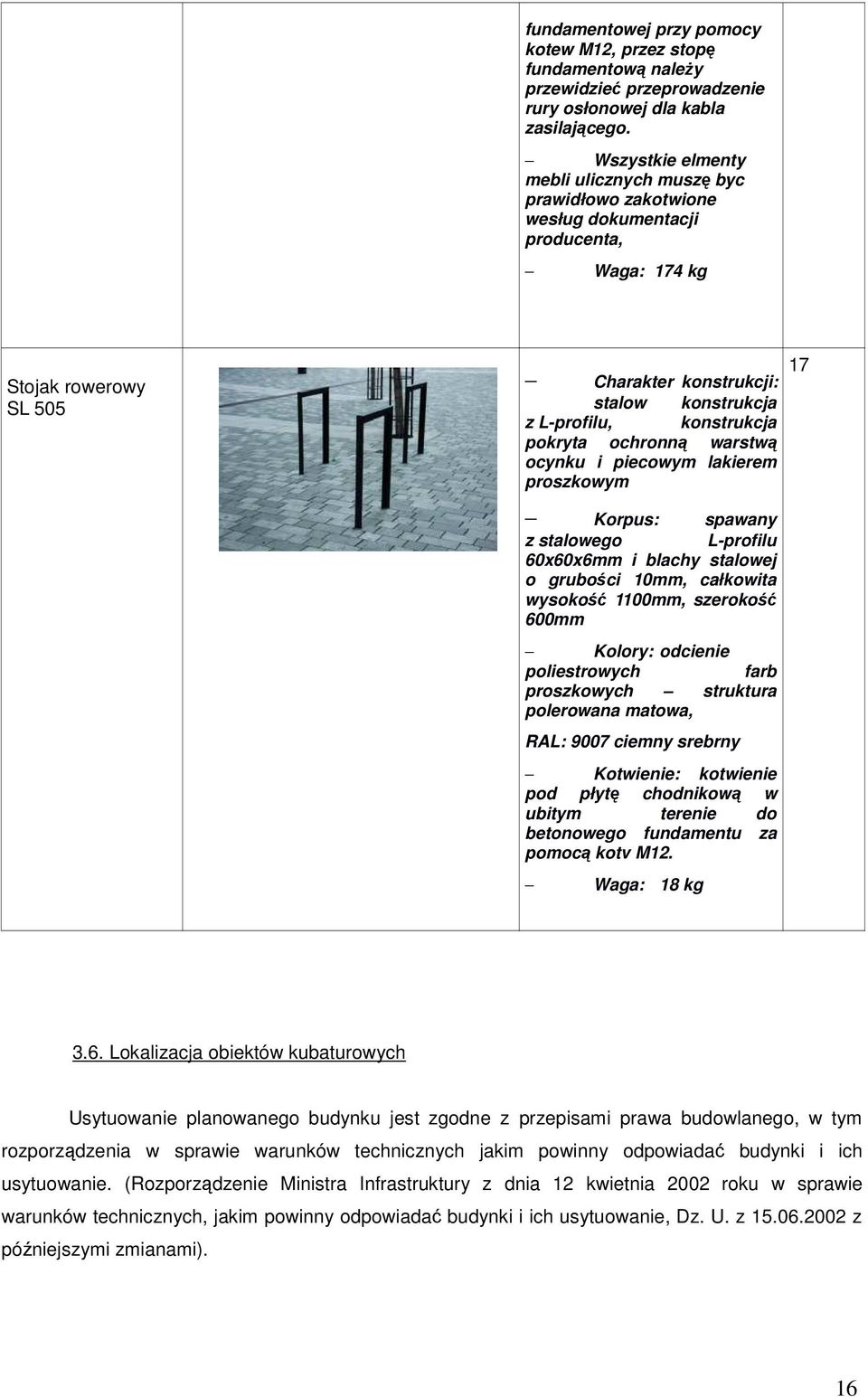 konstrukcja pokryta ochronną warstwą ocynku i piecowym lakierem proszkowym Korpus: spawany z stalowego L-profilu 60x60x6mm i blachy stalowej o grubości 10mm, całkowita wysokość 1100mm, szerokość