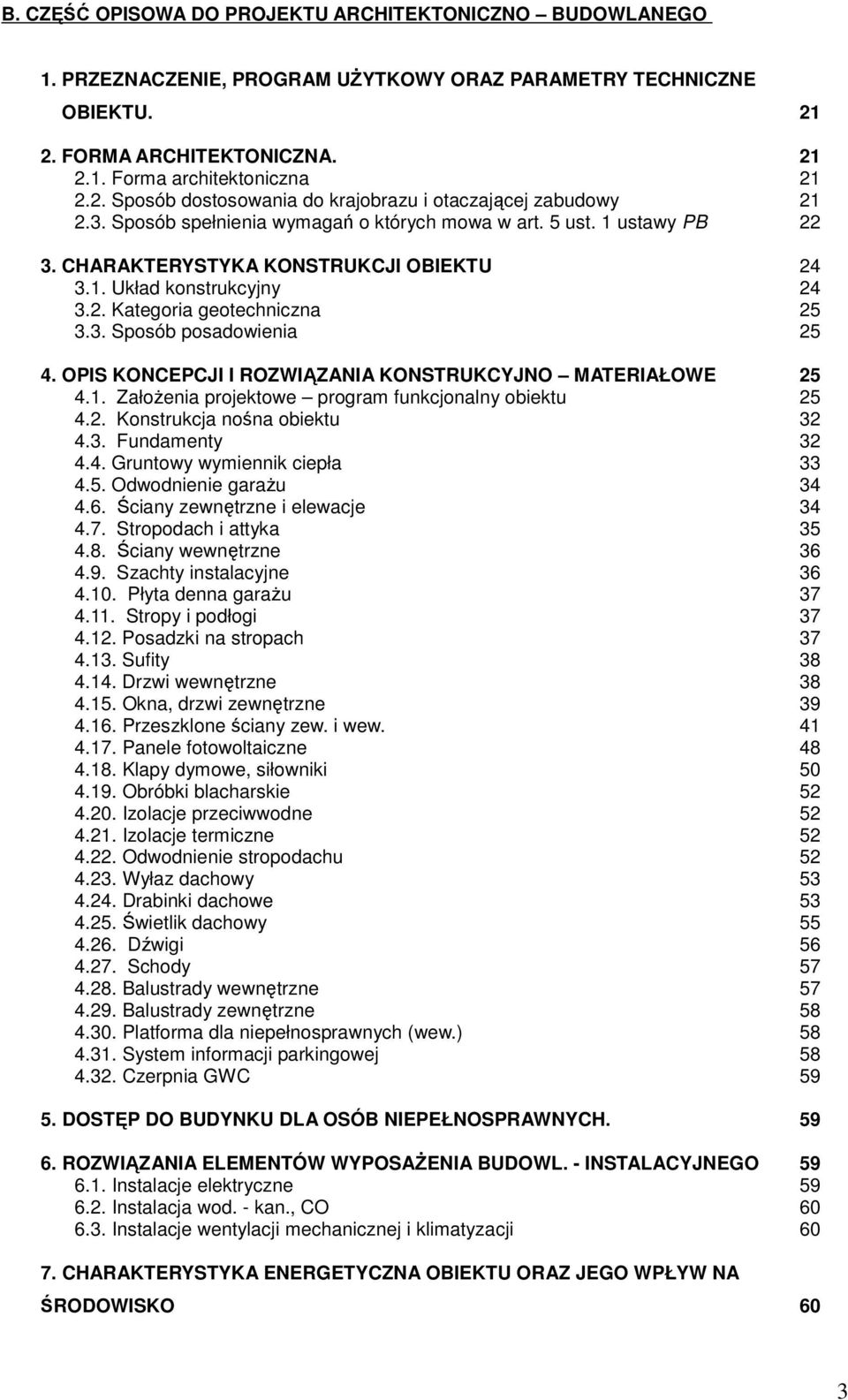 OPIS KONCEPCJI I ROZWIĄZANIA KONSTRUKCYJNO MATERIAŁOWE 25 4.1. Założenia projektowe program funkcjonalny obiektu 25 4.2. Konstrukcja nośna obiektu 32 4.3. Fundamenty 32 4.4. Gruntowy wymiennik ciepła 33 4.