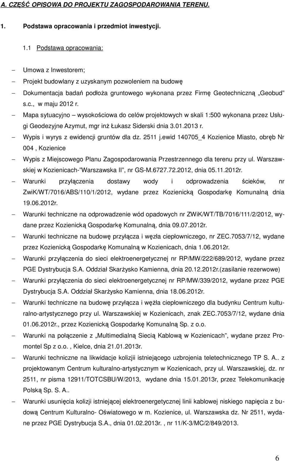 1 Podstawa opracowania: Umowa z Inwestorem; Projekt budowlany z uzyskanym pozwoleniem na budowę Dokumentacja badań podłoża gruntowego wykonana przez Firmę Geotechniczną Geobud s.c., w maju 2012 r.