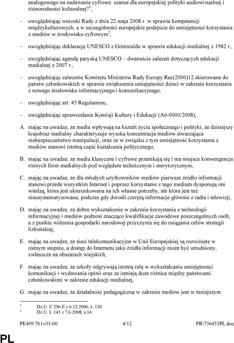 edukacji medialnej z 1982 r., uwzględniając agendę paryską UNESCO dwanaście zaleceń dotyczących edukacji medialnej z 2007 r.