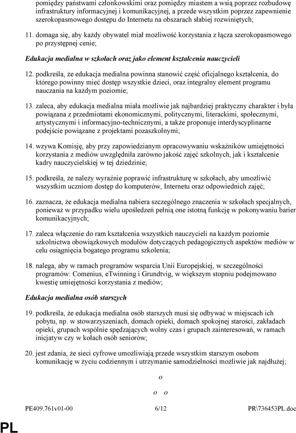 domaga się, aby każdy obywatel miał możliwość korzystania z łącza szerokopasmowego po przystępnej cenie; Edukacja medialna w szkołach oraz jako element kształcenia nauczycieli 12.