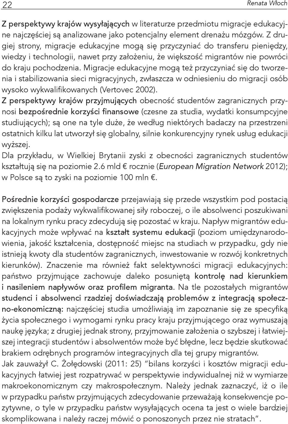 Migracje edukacyjne mogą też przyczyniać się do tworzenia i stabilizowania sieci migracyjnych, zwłaszcza w odniesieniu do migracji osób wysoko wykwalifikowanych (Vertovec 2002).