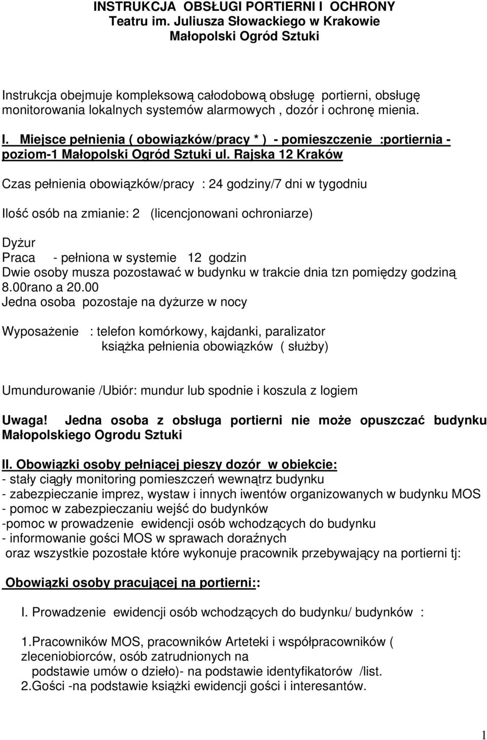 Rajska 12 Kraków Czas pełnienia obowiązków/pracy : 24 godziny/7 dni w tygodniu Ilość osób na zmianie: 2 (licencjonowani ochroniarze) Dyżur Praca - pełniona w systemie 12 godzin Dwie osoby musza