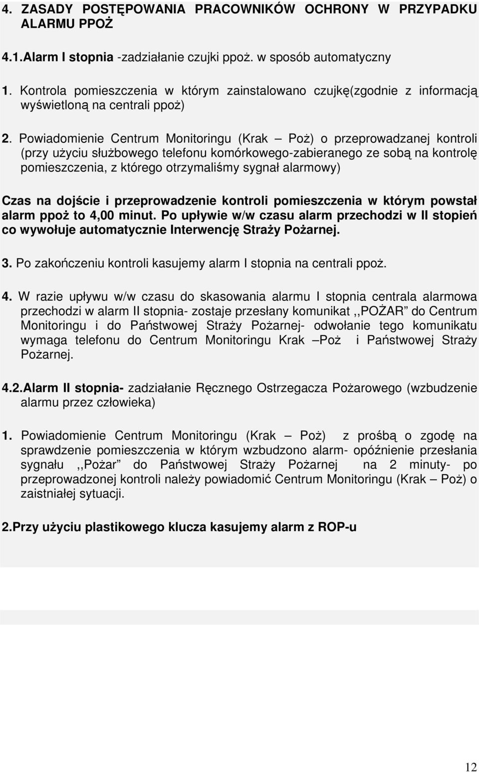 Powiadomienie Centrum Monitoringu (Krak Poż) o przeprowadzanej kontroli (przy użyciu służbowego telefonu komórkowego-zabieranego ze sobą na kontrolę pomieszczenia, z którego otrzymaliśmy sygnał