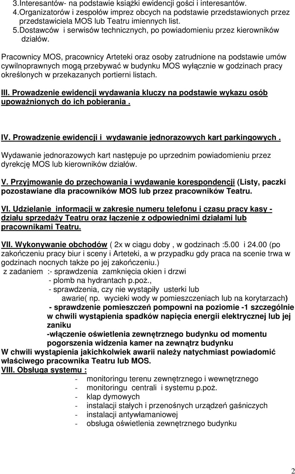 Pracownicy MOS, pracownicy Arteteki oraz osoby zatrudnione na podstawie umów cywilnoprawnych mogą przebywać w budynku MOS wyłącznie w godzinach pracy określonych w przekazanych portierni listach. III.