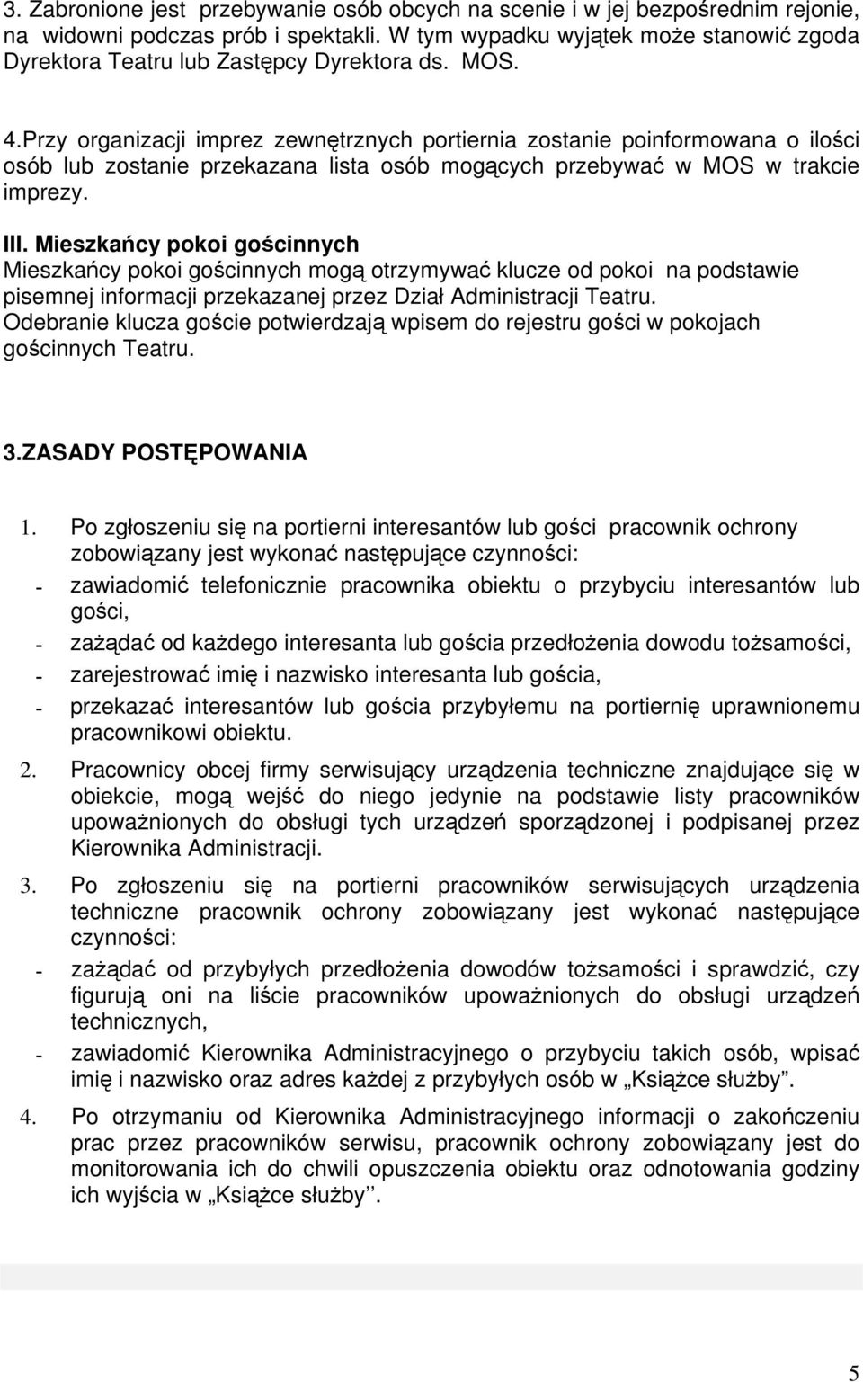 Przy organizacji imprez zewnętrznych portiernia zostanie poinformowana o ilości osób lub zostanie przekazana lista osób mogących przebywać w MOS w trakcie imprezy. III.