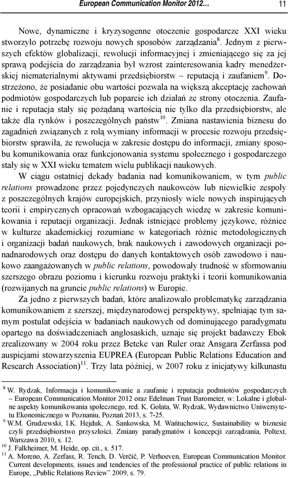 przedsiębiorstw reputacją i zaufaniem 9. Dostrzeżono, że posiadanie obu wartości pozwala na większą akceptację zachowań podmiotów gospodarczych lub poparcie ich działań ze strony otoczenia.