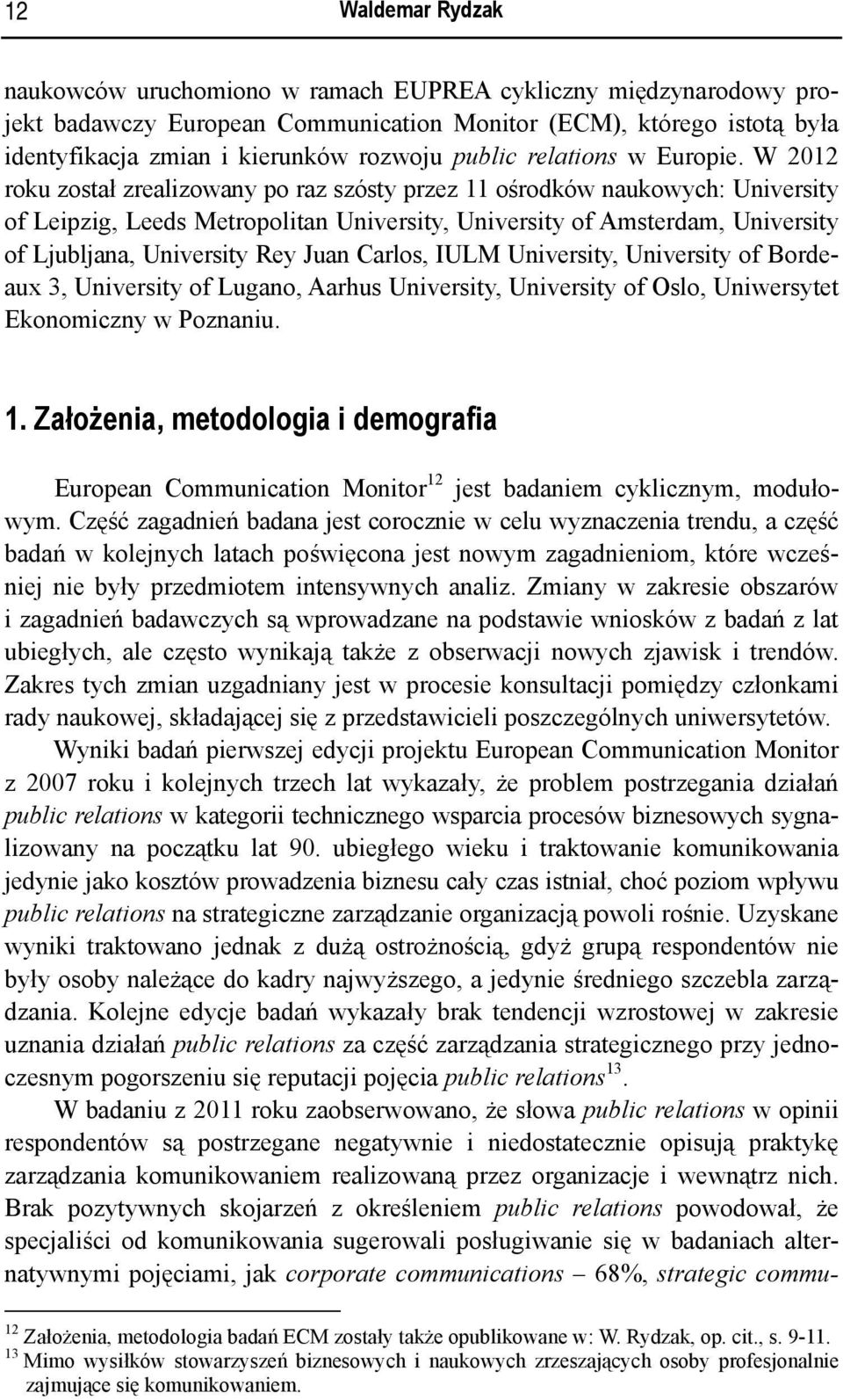 W 2012 roku został zrealizowany po raz szósty przez 11 ośrodków naukowych: University of Leipzig, Leeds Metropolitan University, University of Amsterdam, University of Ljubljana, University Rey Juan