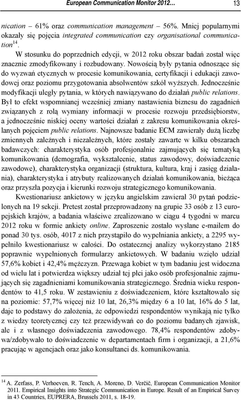 Nowością były pytania odnoszące się do wyzwań etycznych w procesie komunikowania, certyfikacji i edukacji zawodowej oraz poziomu przygotowania absolwentów szkół wyższych.