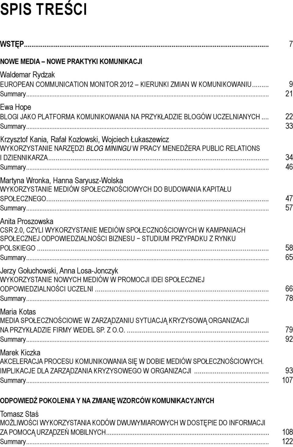 .. 33 Krzysztof Kania, Rafał Kozłowski, Wojciech Łukaszewicz WYKORZYSTANIE NARZĘDZI BLOG MININGU W PRACY MENEDŻERA PUBLIC RELATIONS I DZIENNIKARZA... 34 Summary.