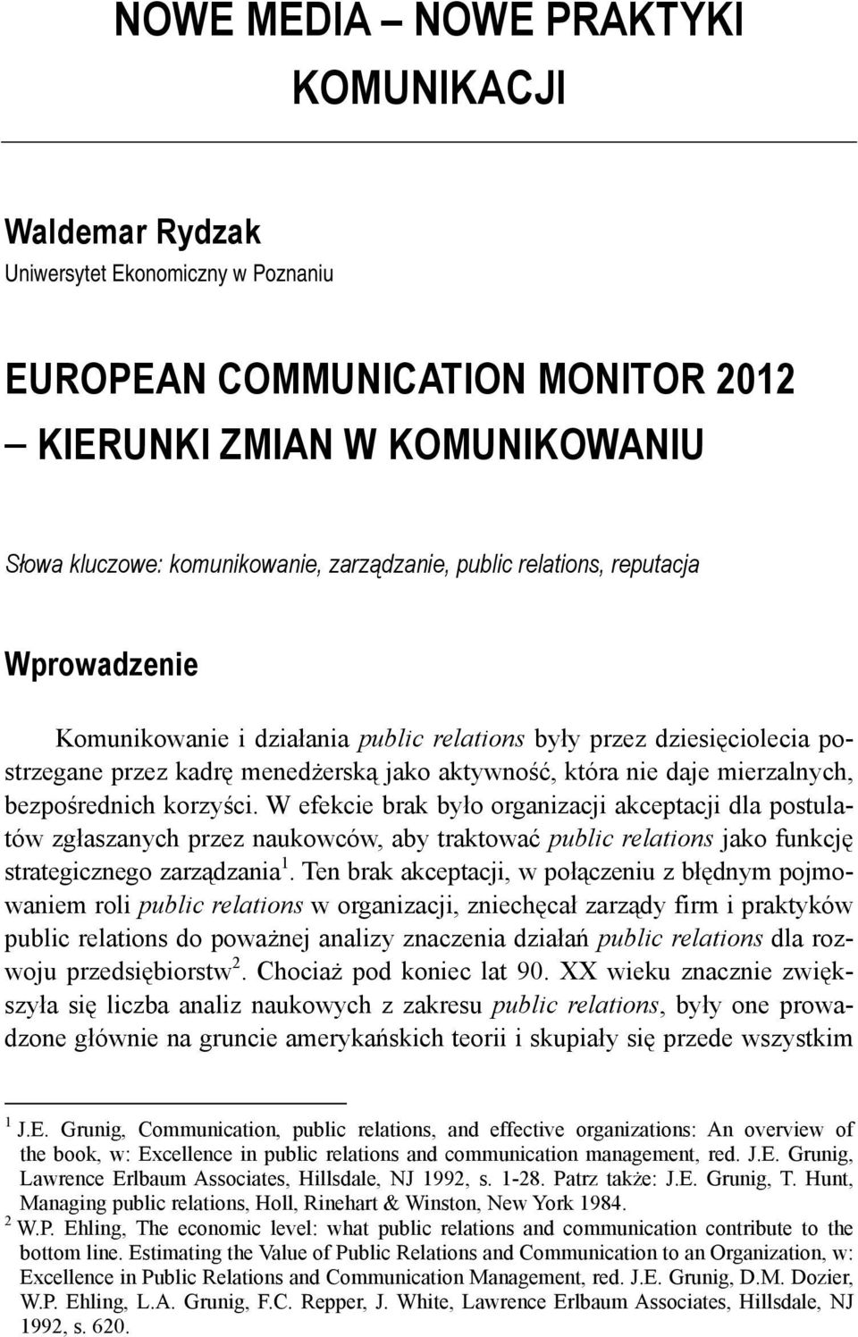 bezpośrednich korzyści. W efekcie brak było organizacji akceptacji dla postulatów zgłaszanych przez naukowców, aby traktować public relations jako funkcję strategicznego zarządzania 1.