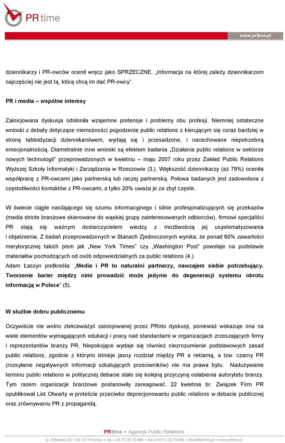 Niemniej ostateczne wnioski z debaty dotyczące niemożności pogodzenia public relations z kierującym się coraz bardziej w stronę tabloidyzacji dziennikarstwem, wydają się i przesadzone, i nacechowane