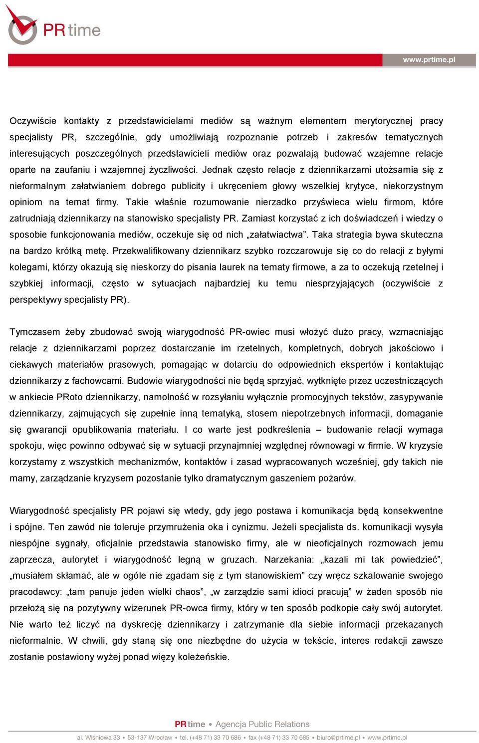 Jednak często relacje z dziennikarzami utożsamia się z nieformalnym załatwianiem dobrego publicity i ukręceniem głowy wszelkiej krytyce, niekorzystnym opiniom na temat firmy.