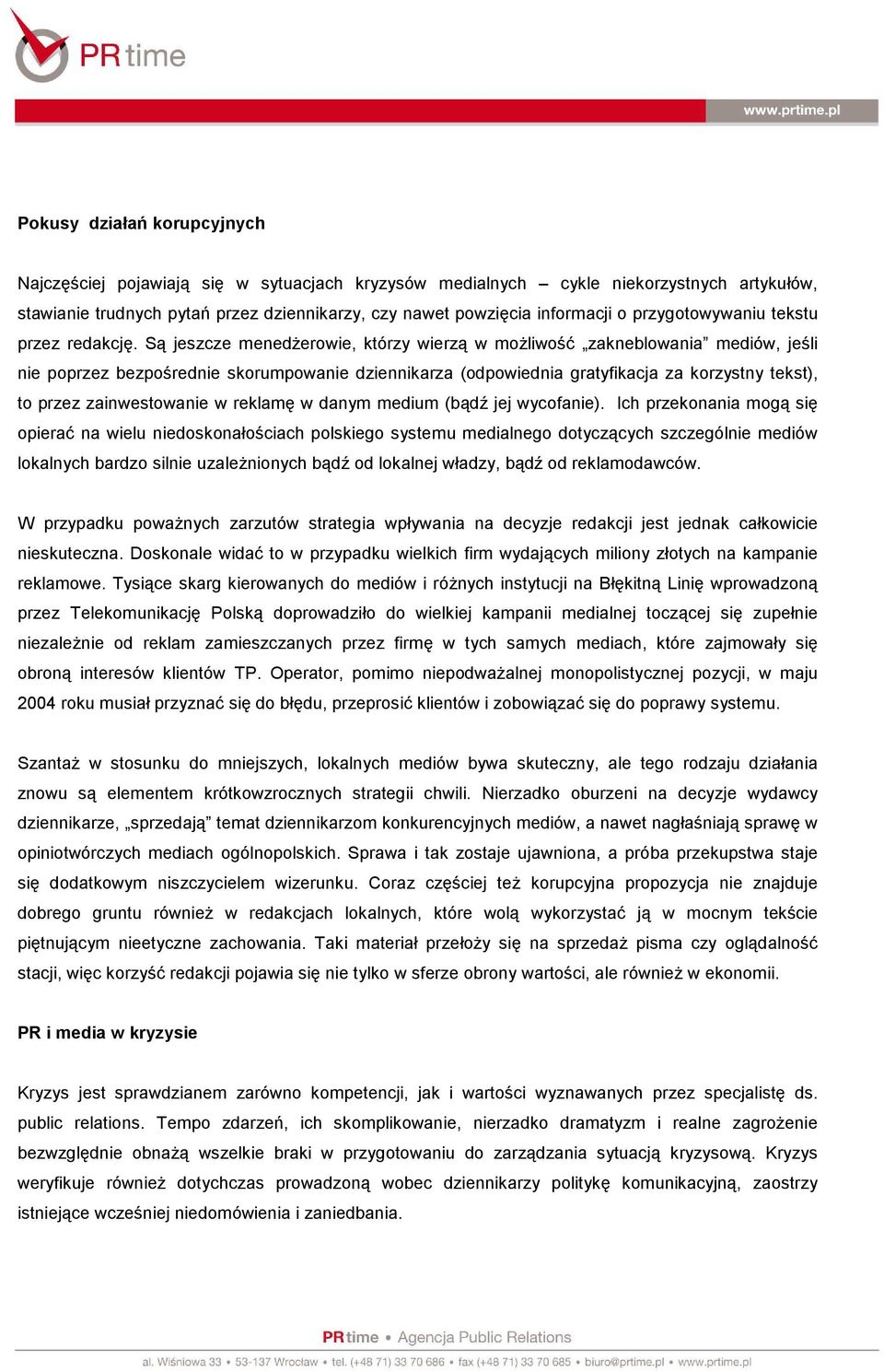 Są jeszcze menedżerowie, którzy wierzą w możliwość zakneblowania mediów, jeśli nie poprzez bezpośrednie skorumpowanie dziennikarza (odpowiednia gratyfikacja za korzystny tekst), to przez