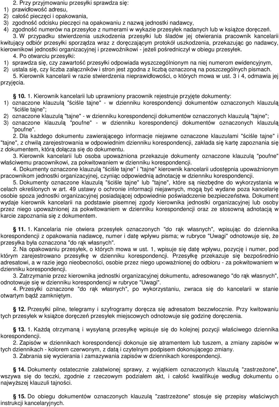 W przypadku stwierdzenia uszkodzenia przesyłki lub śladów jej otwierania pracownik kancelarii kwitujący odbiór przesyłki sporządza wraz z doręczającym protokół uszkodzenia, przekazując go nadawcy,