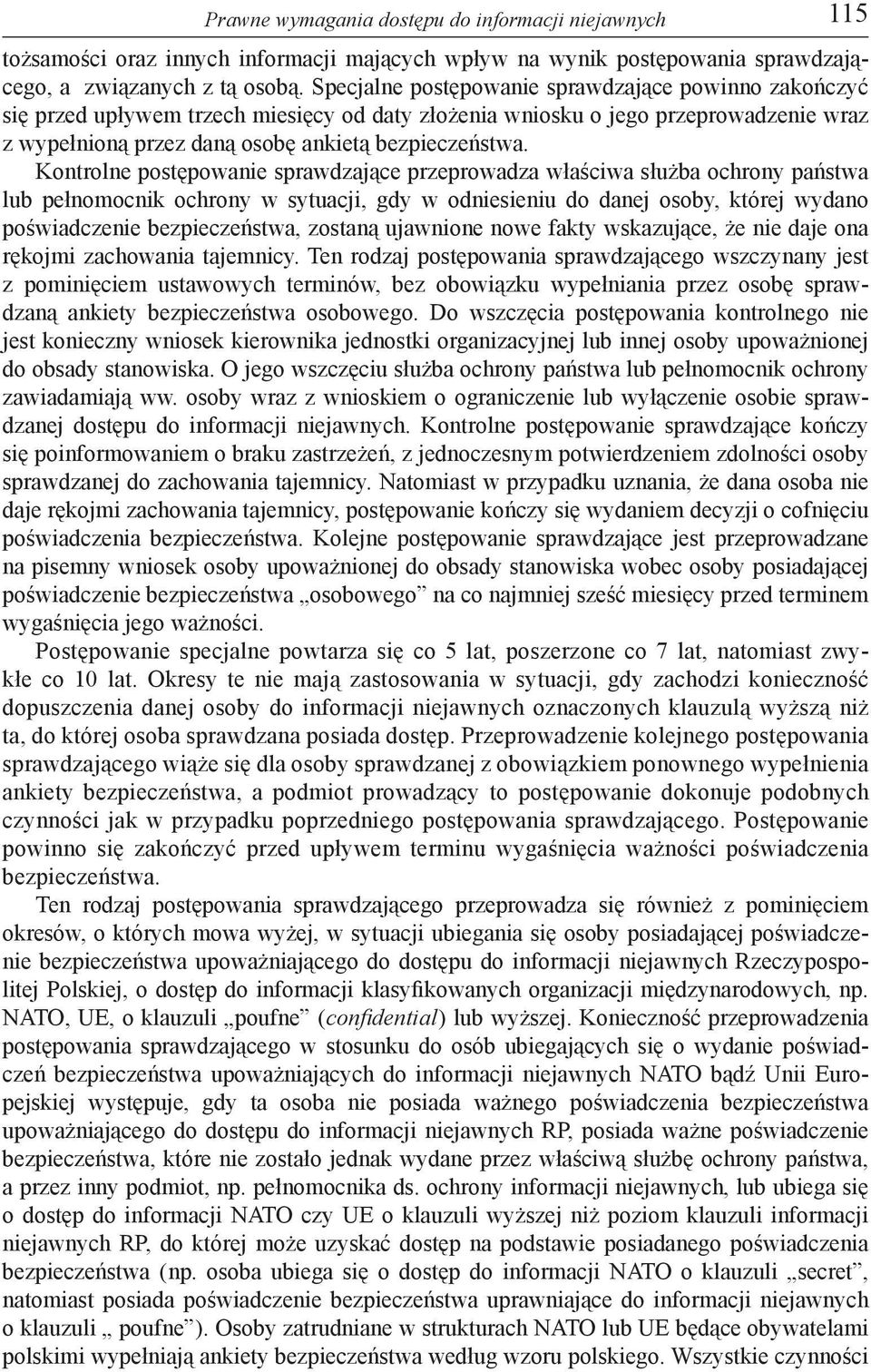 Kontrolne postępowanie sprawdzające przeprowadza właściwa służba ochrony państwa lub pełnomocnik ochrony w sytuacji, gdy w odniesieniu do danej osoby, której wydano poświadczenie bezpieczeństwa,