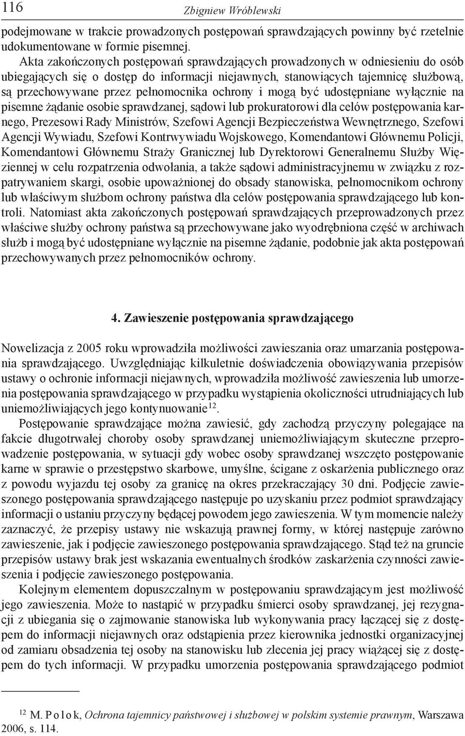 ochrony i mogą być udostępniane wyłącznie na pisemne żądanie osobie sprawdzanej, sądowi lub prokuratorowi dla celów postępowania karnego, Prezesowi Rady Ministrów, Szefowi Agencji Bezpieczeństwa