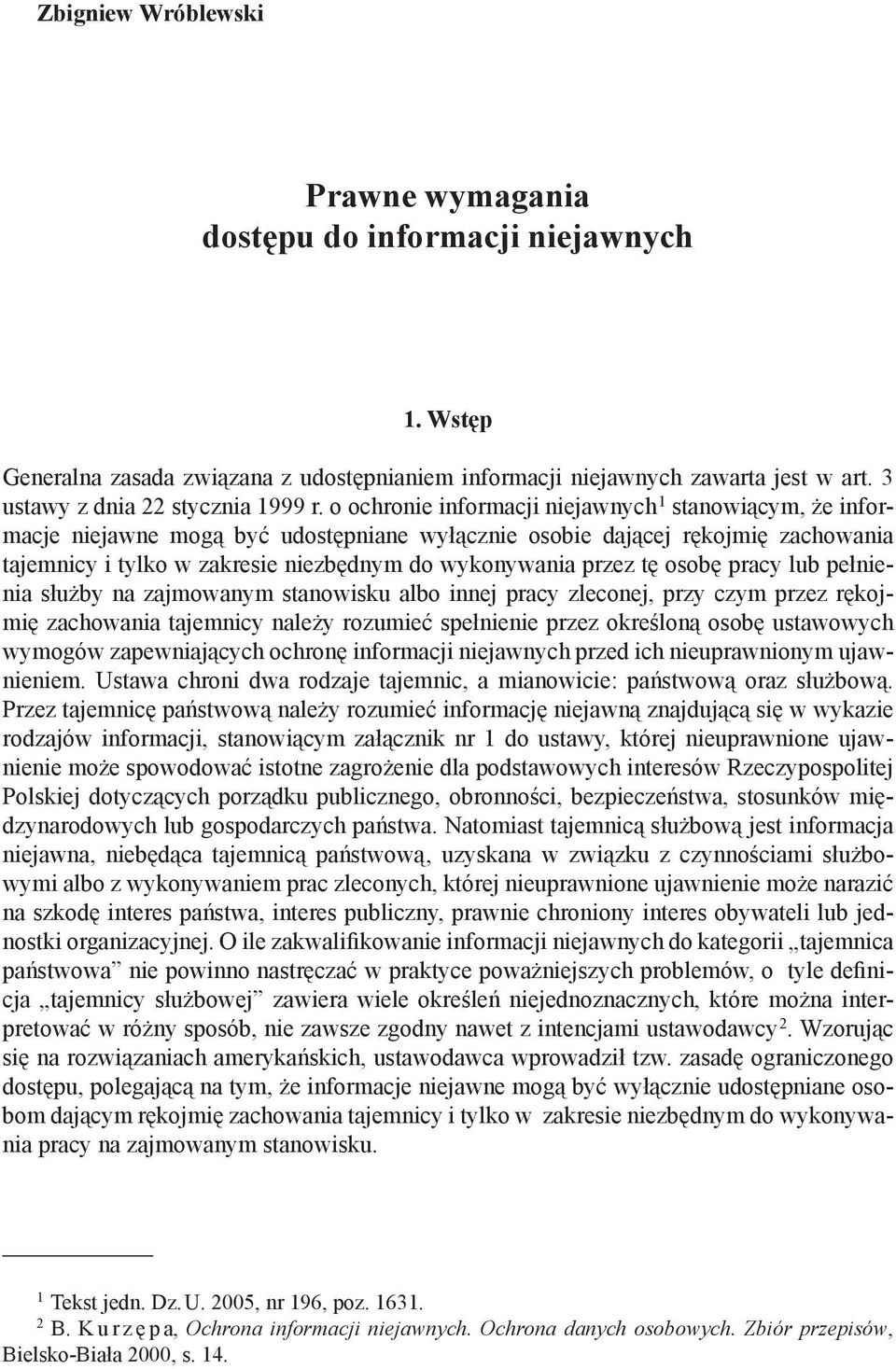 o ochronie informacji niejawnych 1 stanowiącym, że informacje niejawne mogą być udostępniane wyłącznie osobie dającej rękojmię zachowania tajemnicy i tylko w zakresie niezbędnym do wykonywania przez