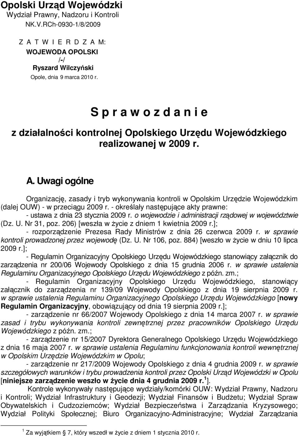 Uwagi ogólne Organizację, zasady i tryb wykonywania kontroli w Opolskim Urzędzie Wojewódzkim (dalej OUW) - w przeciągu 2009 r. - określały następujące akty prawne: - ustawa z dnia 23 stycznia 2009 r.