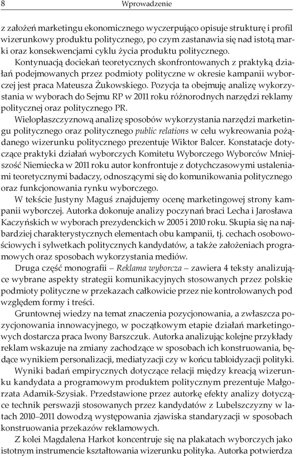 Pozycja ta obejmuję analizę wykorzystania w wyborach do Sejmu RP w 2011 roku różnorodnych narzędzi reklamy politycznej oraz politycznego PR.