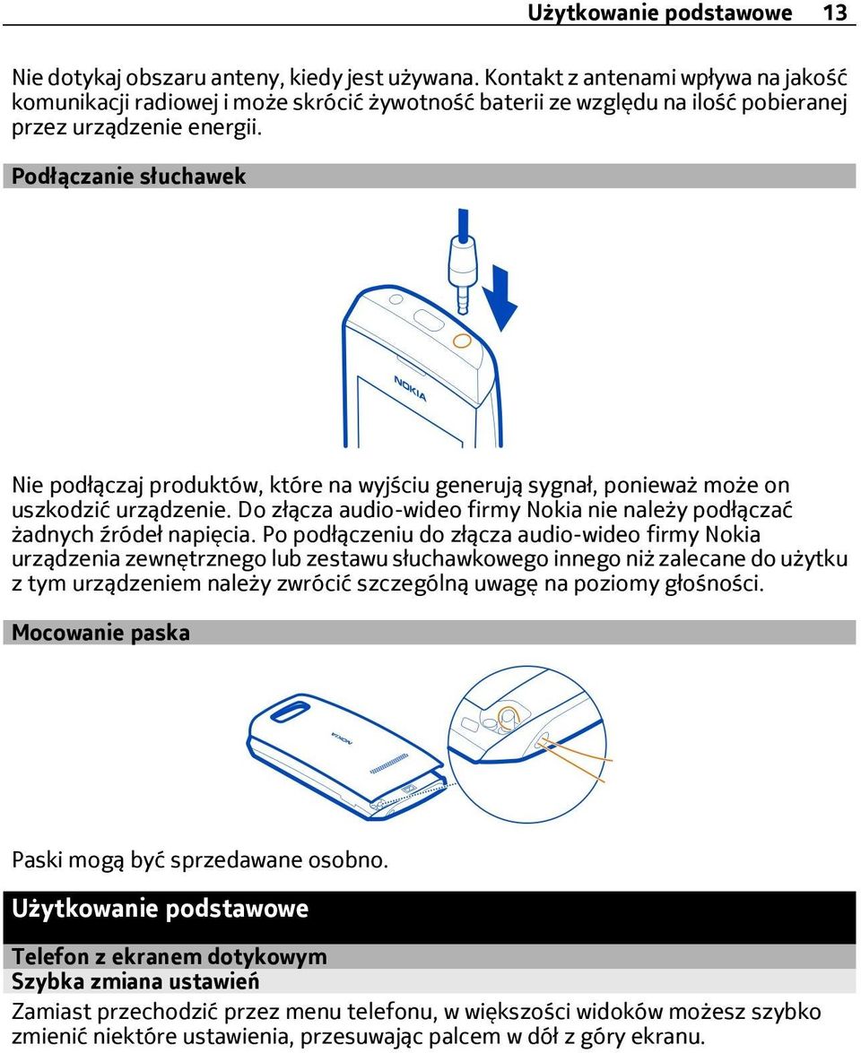 Podłączanie słuchawek Nie podłączaj produktów, które na wyjściu generują sygnał, ponieważ może on uszkodzić urządzenie. Do złącza audio-wideo firmy Nokia nie należy podłączać żadnych źródeł napięcia.