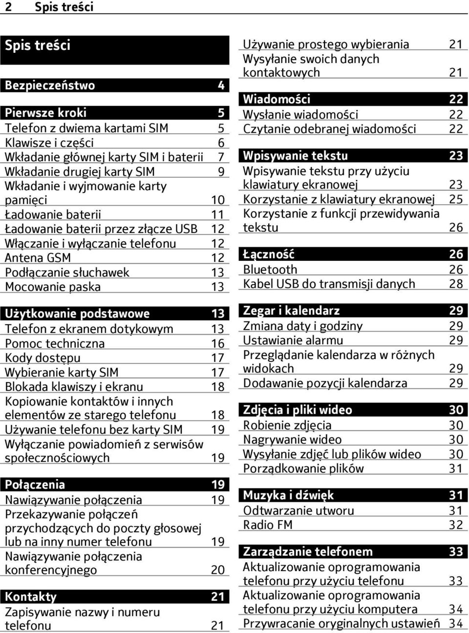 podstawowe 13 Telefon z ekranem dotykowym 13 Pomoc techniczna 16 Kody dostępu 17 Wybieranie karty SIM 17 Blokada klawiszy i ekranu 18 Kopiowanie kontaktów i innych elementów ze starego telefonu 18