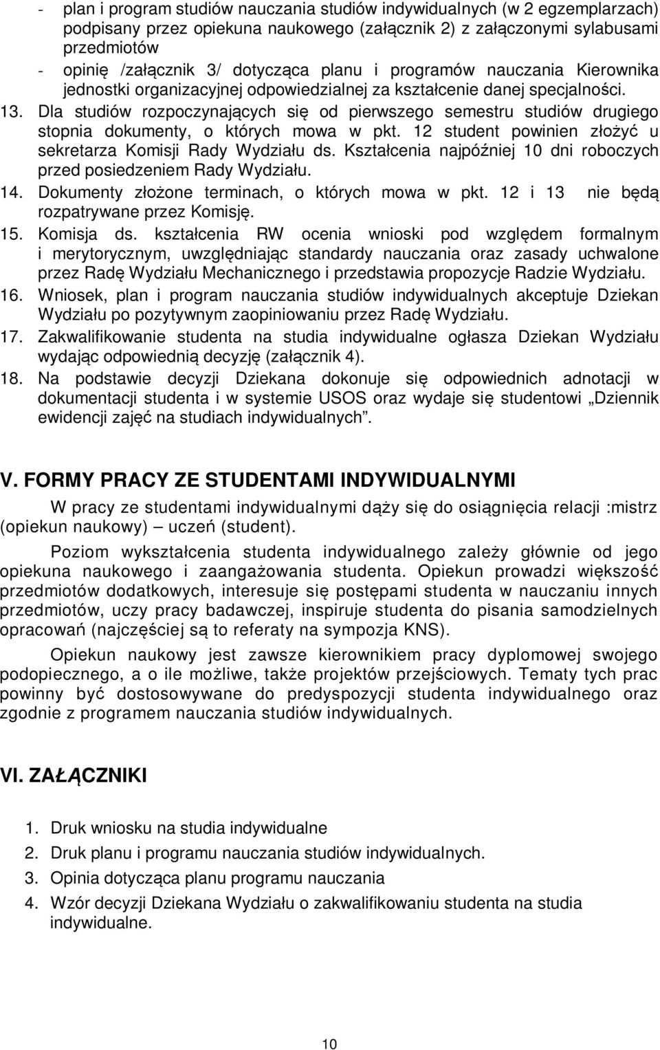 Dla studiów rozpoczynających się od pierwszego semestru studiów drugiego stopnia dokumenty, o których mowa w pkt. 12 student powinien złożyć u sekretarza Komisji Rady Wydziału ds.