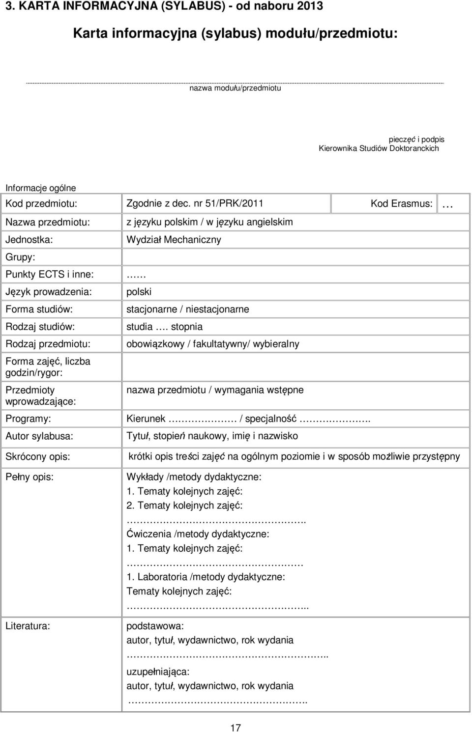 nr 51/PRK/2011 Kod Erasmus: Nazwa przedmiotu: Jednostka: z języku polskim / w języku angielskim Wydział Mechaniczny Grupy: Punkty ECTS i inne: Język prowadzenia: Forma studiów: Rodzaj studiów: Rodzaj