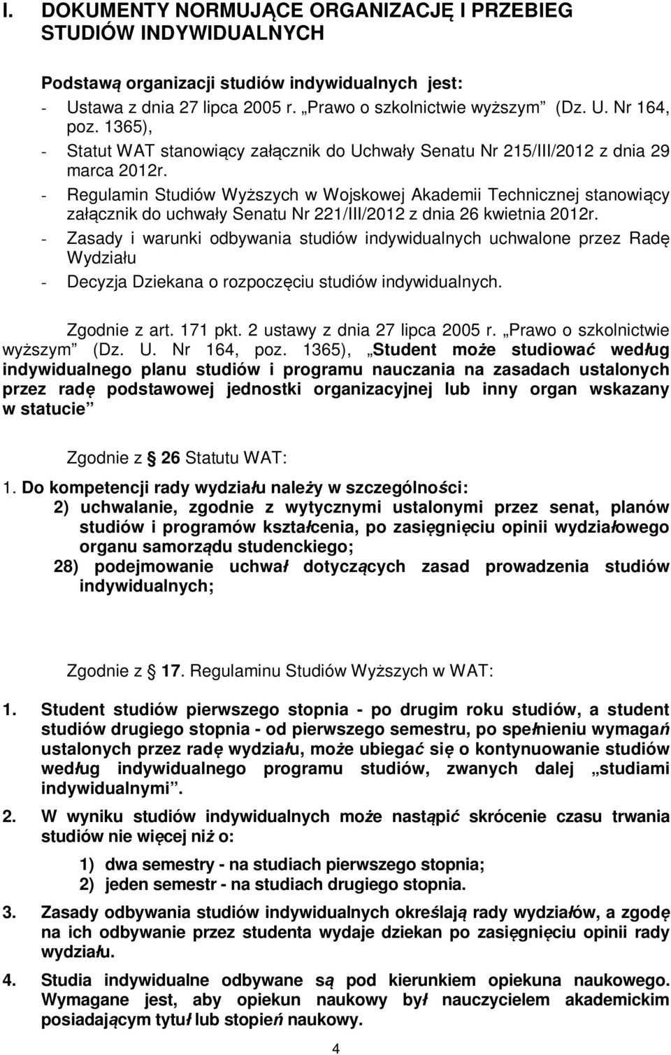 - Regulamin Studiów Wyższych w Wojskowej Akademii Technicznej stanowiący załącznik do uchwały Senatu Nr 221/III/2012 z dnia 26 kwietnia 2012r.