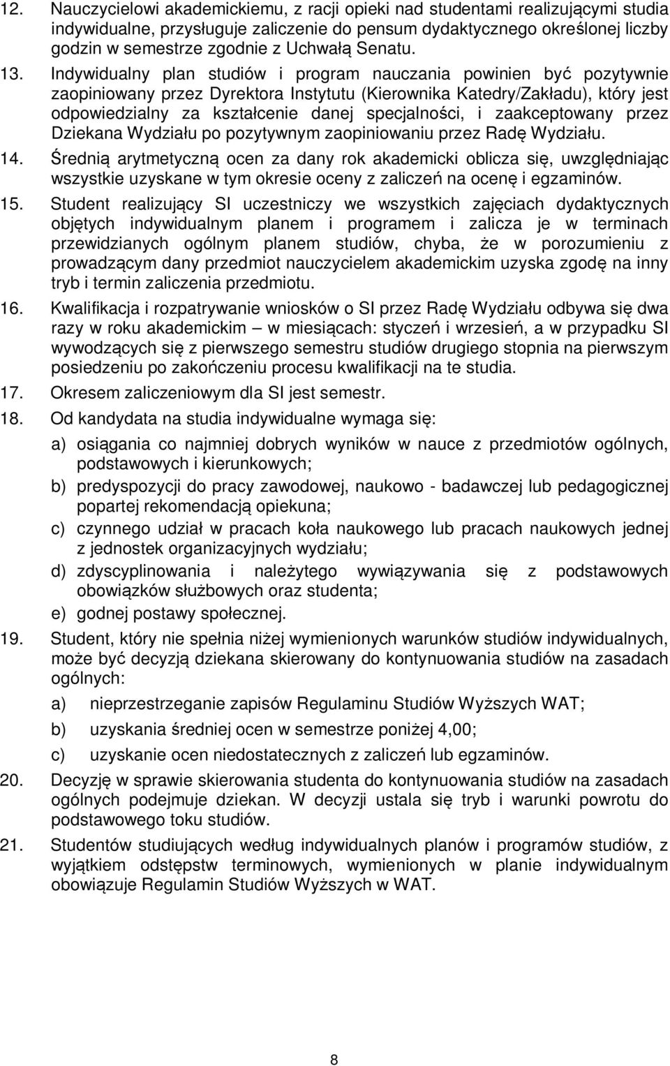 Indywidualny plan studiów i program nauczania powinien być pozytywnie zaopiniowany przez Dyrektora Instytutu (Kierownika Katedry/Zakładu), który jest odpowiedzialny za kształcenie danej specjalności,