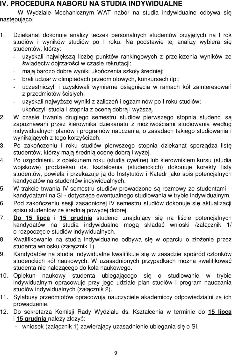 Na podstawie tej analizy wybiera się studentów, którzy: - uzyskali największą liczbę punktów rankingowych z przeliczenia wyników ze świadectw dojrzałości w czasie rekrutacji; - mają bardzo dobre