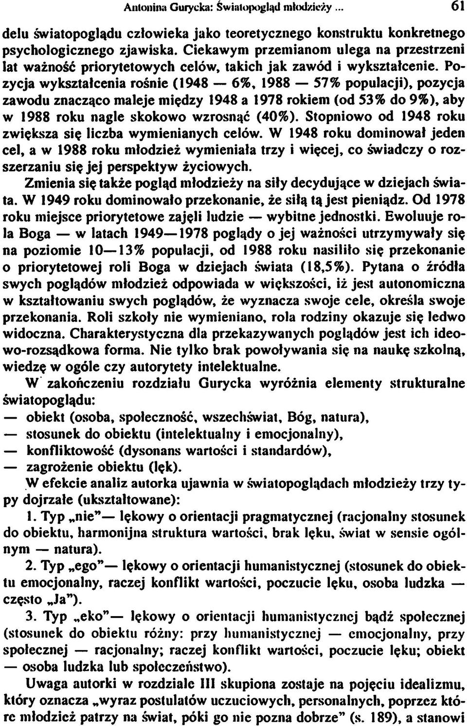 Pozycja wykształcenia rośnie (1948 6%, 1988 57% populacji), pozycja zawodu znacząco maleje między 1948 a 1978 rokiem (od 53% do 9%), aby w 1988 roku nagle skokowo wzrosnąć (40%).