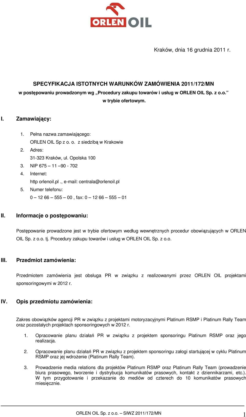 Numer telefonu: 0 12 66 555 00, fax: 0 12 66 555 01 II. Informacje o postępowaniu: Postępowanie prowadzone jest w trybie ofertowym według wewnętrznych procedur obowiązujących w ORLEN OIL Sp. z o.o. tj.