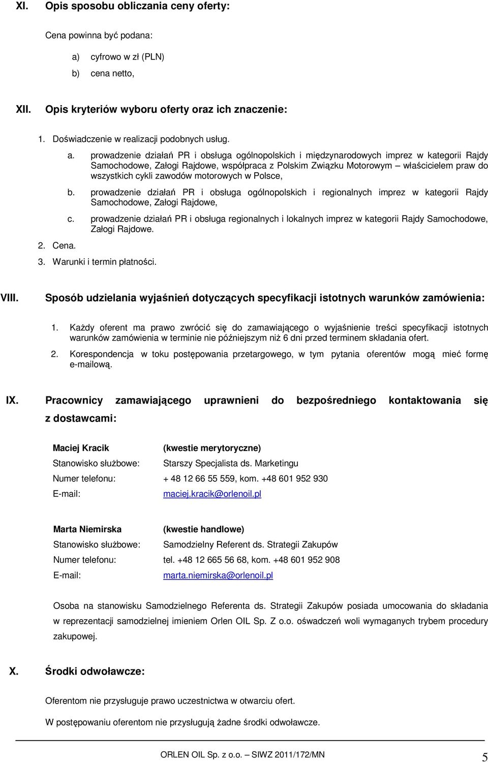 prowadzenie działań PR i obsługa ogólnopolskich i międzynarodowych imprez w kategorii Rajdy Samochodowe, Załogi Rajdowe, współpraca z Polskim Związku Motorowym właścicielem praw do wszystkich cykli