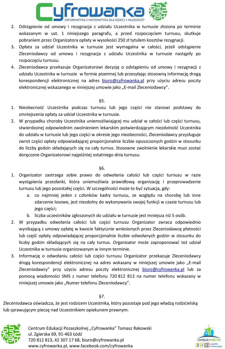 Opłata za udział Uczestnika w turnusie jest wymagalna w całości, jeżeli odstąpienie Zleceniodawcy od umowy i rezygnacja z udziału Uczestnika w turnusie nastąpiły po rozpoczęciu turnusu. 4.