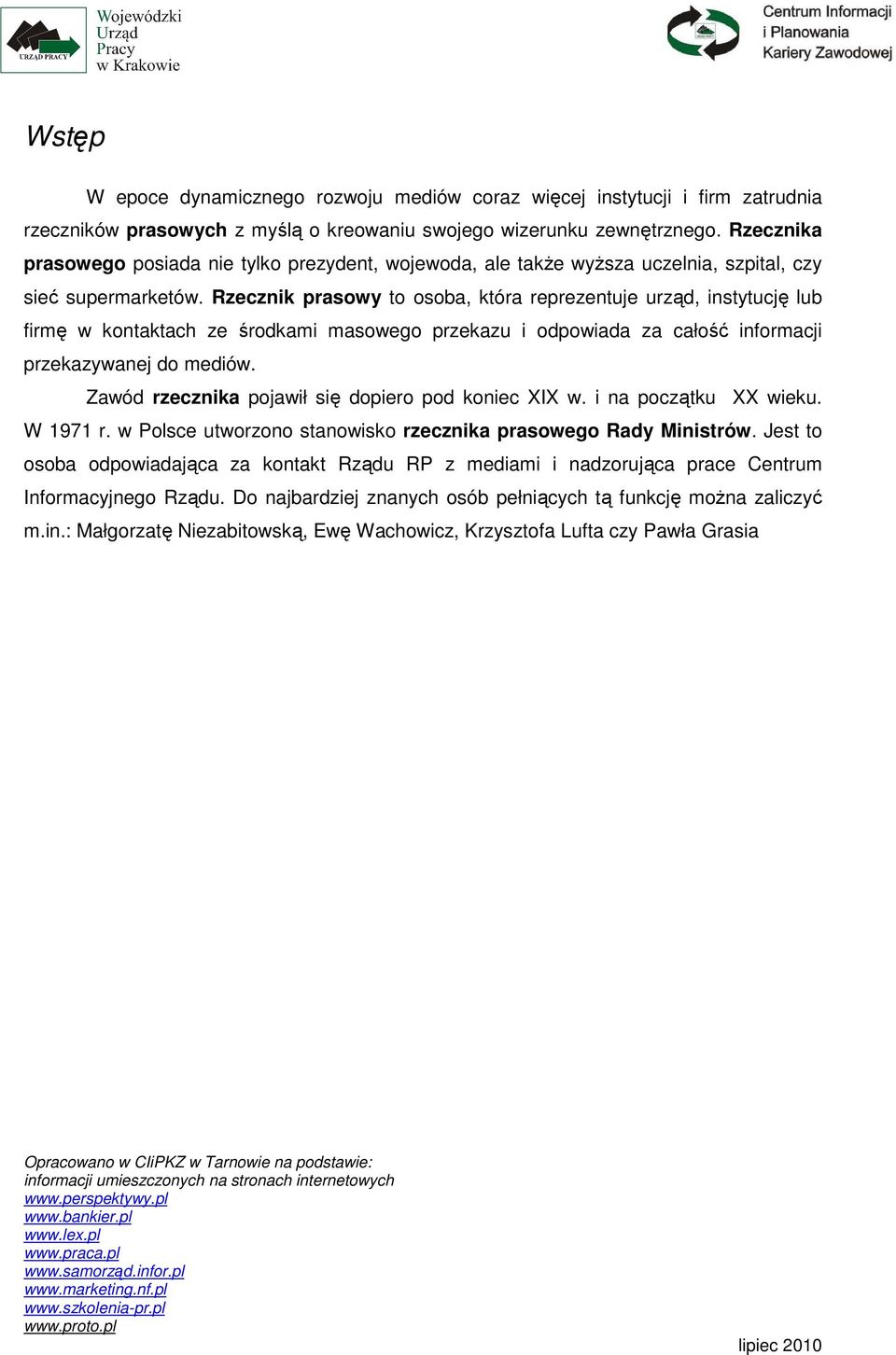 Rzecznik prasowy to osoba, która reprezentuje urząd, instytucję lub firmę w kontaktach ze środkami masowego przekazu i odpowiada za całość informacji przekazywanej do mediów.