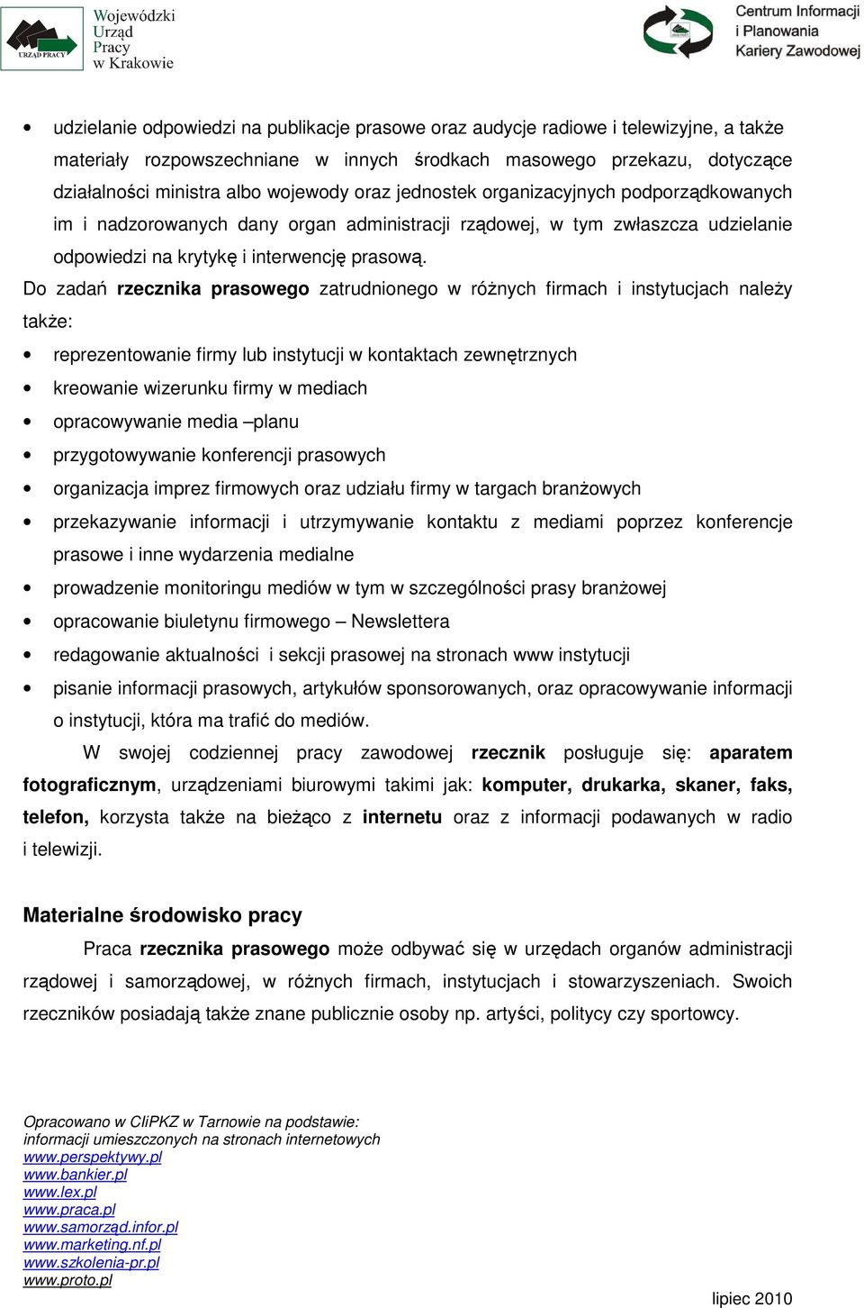 Do zadań rzecznika prasowego zatrudnionego w róŝnych firmach i instytucjach naleŝy takŝe: reprezentowanie firmy lub instytucji w kontaktach zewnętrznych kreowanie wizerunku firmy w mediach