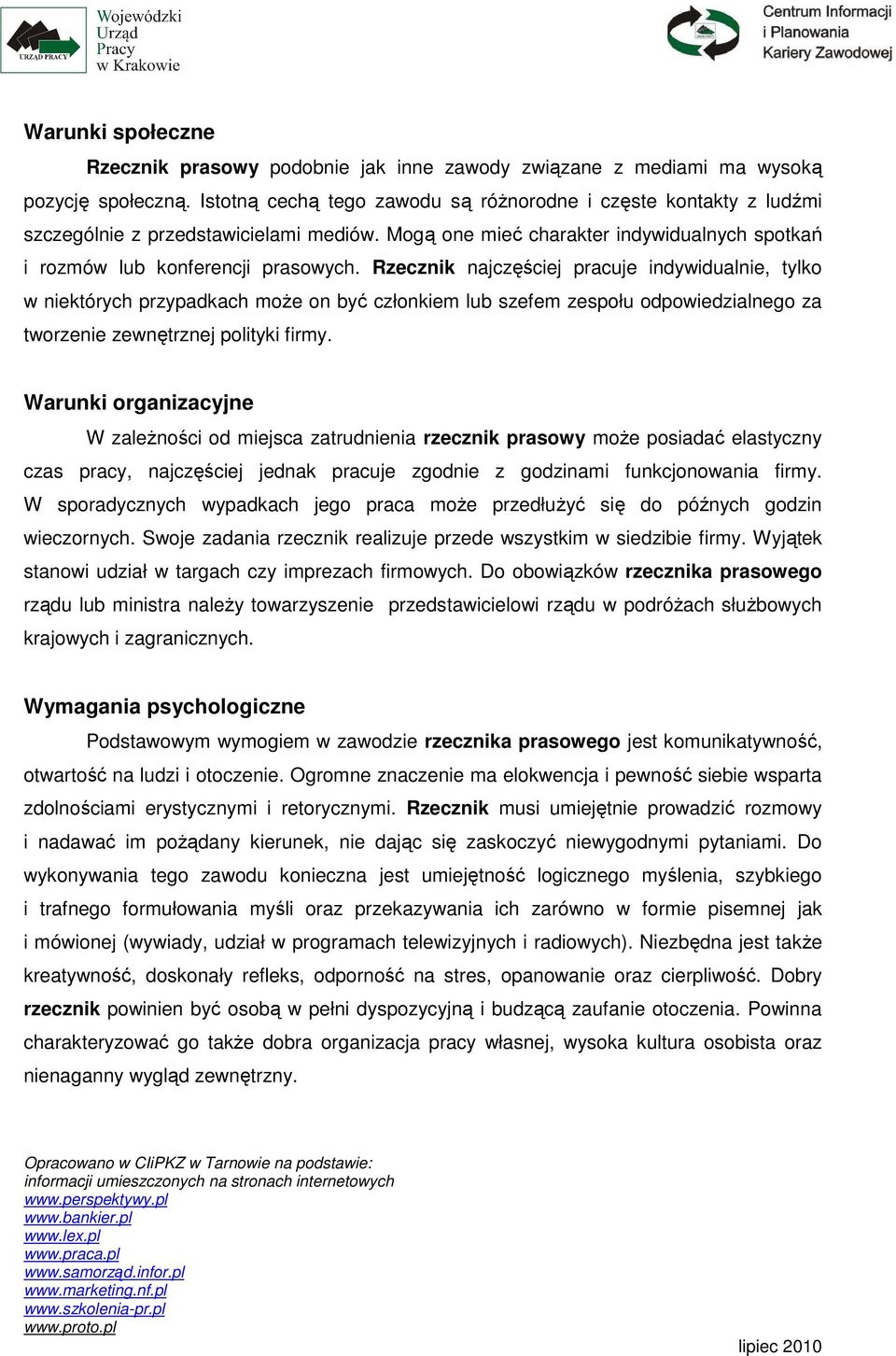 Rzecznik najczęściej pracuje indywidualnie, tylko w niektórych przypadkach moŝe on być członkiem lub szefem zespołu odpowiedzialnego za tworzenie zewnętrznej polityki firmy.